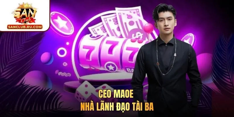 CEO Maoe - Nhà lãnh đạo tài ba